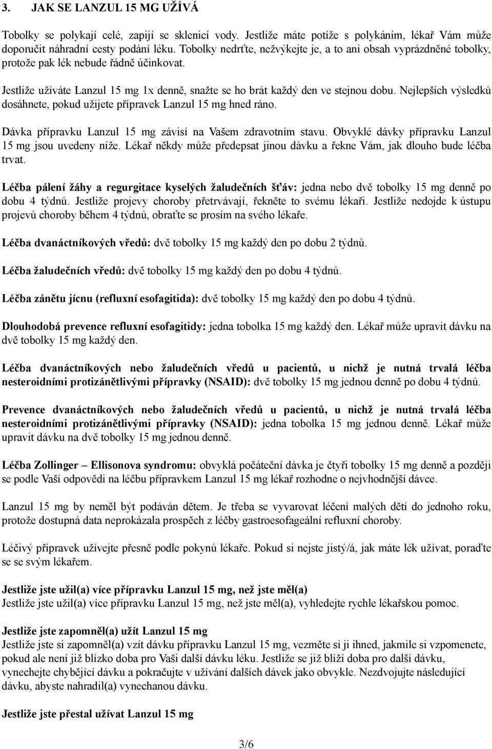 Nejlepších výsledků dosáhnete, pokud užijete přípravek Lanzul 15 mg hned ráno. Dávka přípravku Lanzul 15 mg závisí na Vašem zdravotním stavu. Obvyklé dávky přípravku Lanzul 15 mg jsou uvedeny níže.