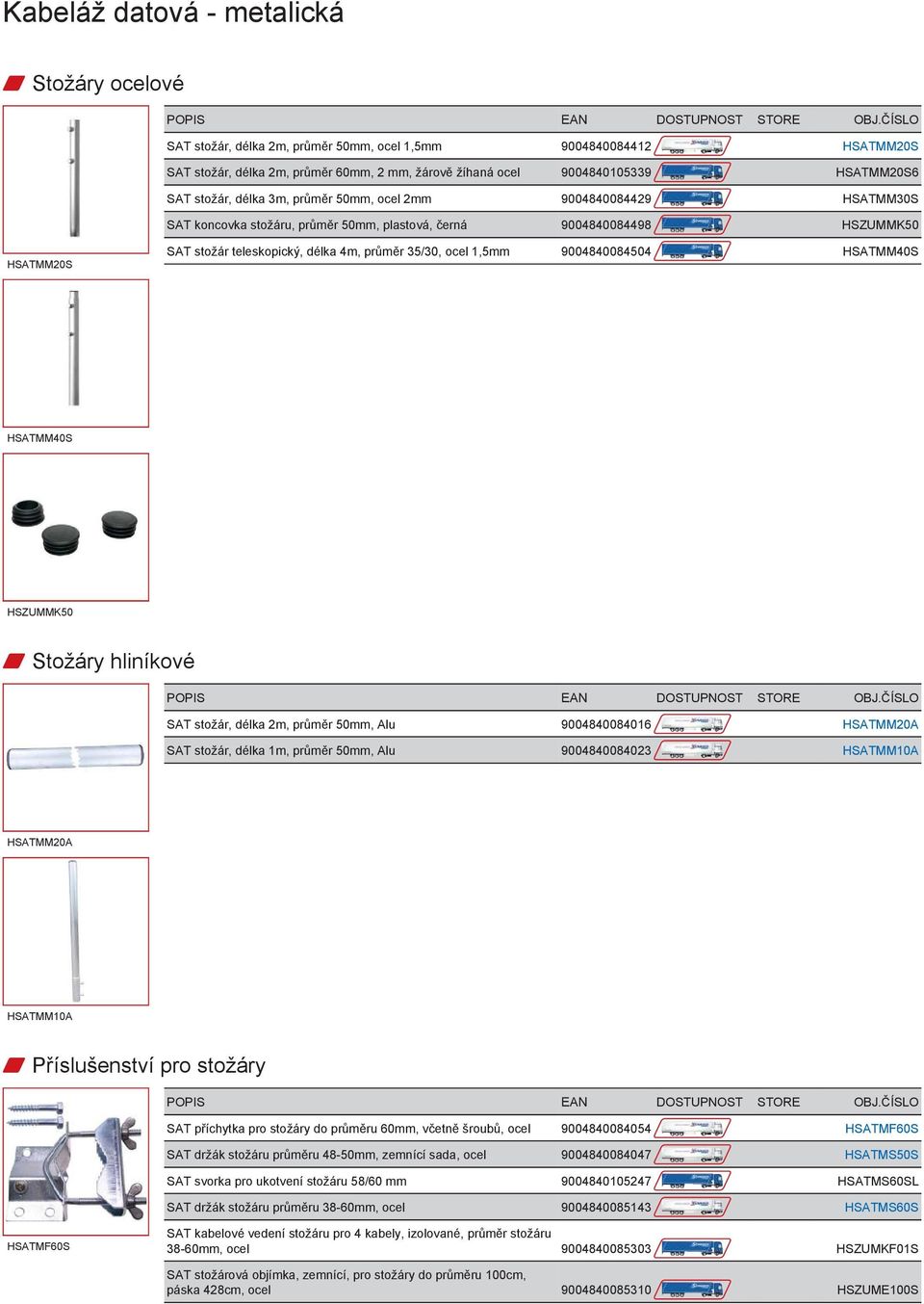 9004840084504 HSATMM40S HSATMM40S HSZUMMK50 w Stožáry hliníkové SAT stožár, délka 2m, průměr 50mm, Alu 9004840084016 HSATMM20A SAT stožár, délka 1m, průměr 50mm, Alu 9004840084023 HSATMM10A HSATMM20A