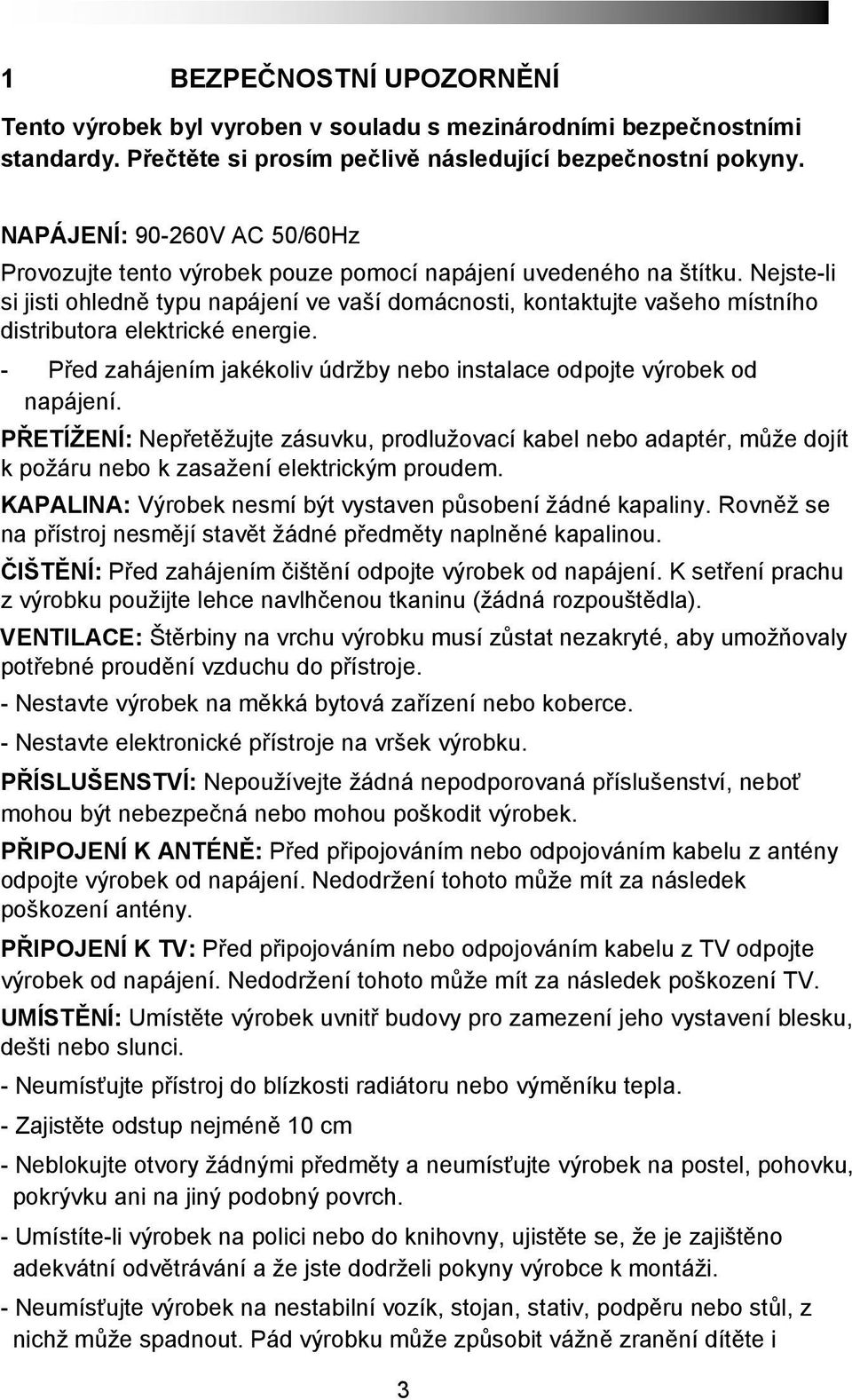 Nejste-li si jisti ohledně typu napájení ve vaší domácnosti, kontaktujte vašeho místního distributora elektrické energie. - Před zahájením jakékoliv údržby nebo instalace odpojte výrobek od napájení.