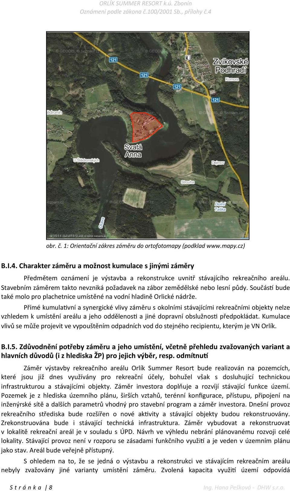 Stavebním záměrem takto nevzniká požadavek na zábor zemědělské nebo lesní půdy. Součás) bude také molo pro plachetnice umístěné na vodní hladině Orlické nádrže.