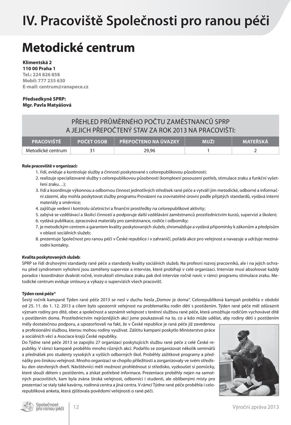 Role pracoviště v organizaci: 1. řídí, eviduje a kontroluje služby a činnosti poskytované s celorepublikovou působností; 2.