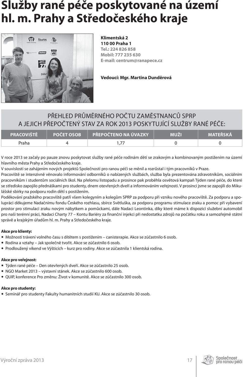 0 V roce 2013 se začaly po pauze znovu poskytovat služby rané péče rodinám dětí se zrakovým a kombinovaným postižením na území hlavního města Prahy a Středočeského kraje.