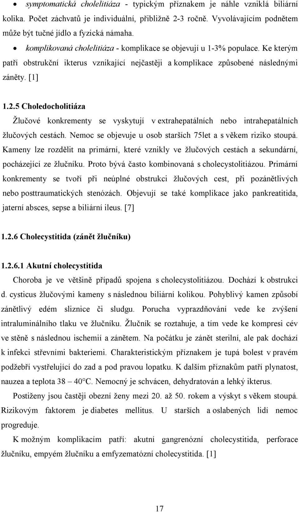 5 Choledocholitiáza Žlučové konkrementy se vyskytují v extrahepatálních nebo intrahepatálních žlučových cestách. Nemoc se objevuje u osob starších 75let a s věkem riziko stoupá.