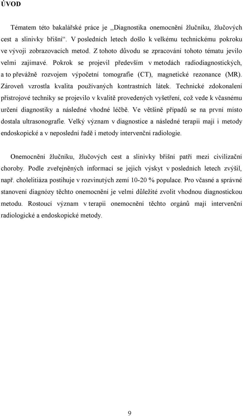 Pokrok se projevil především v metodách radiodiagnostických, a to převážně rozvojem výpočetní tomografie (CT), magnetické rezonance (MR). Zároveň vzrostla kvalita používaných kontrastních látek.