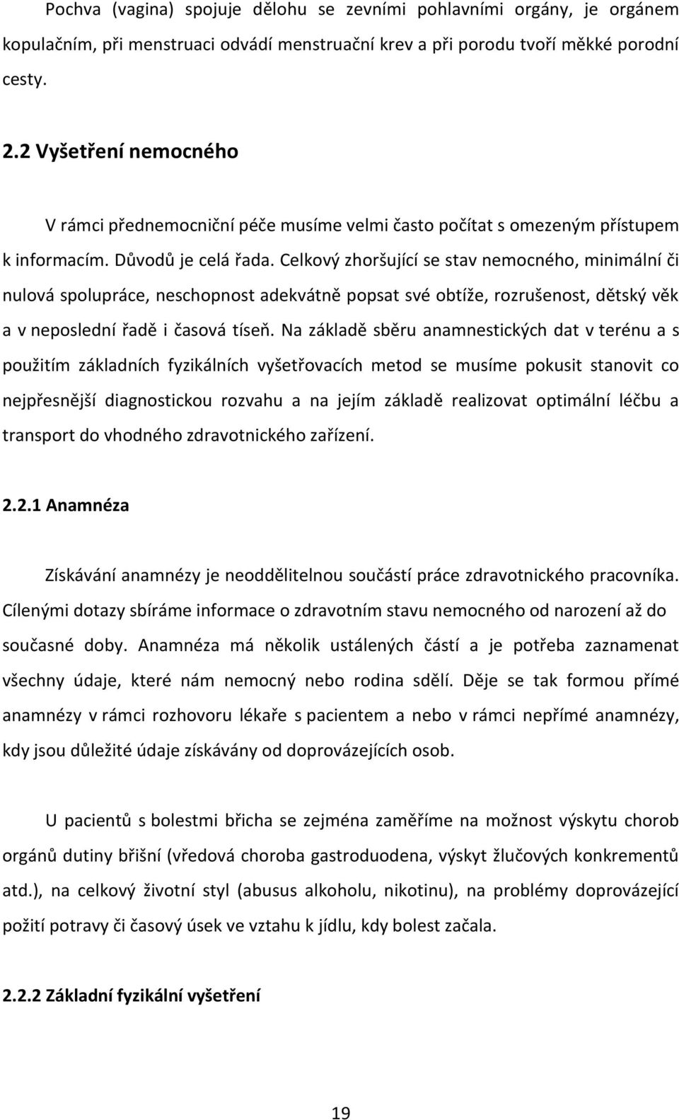 Celkový zhoršující se stav nemocného, minimální či nulová spolupráce, neschopnost adekvátně popsat své obtíže, rozrušenost, dětský věk a v neposlední řadě i časová tíseň.