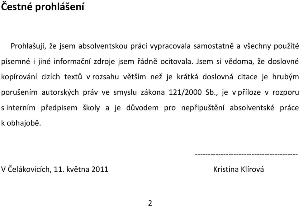 Jsem si vědoma, že doslovné kopírování cizích textů v rozsahu větším než je krátká doslovná citace je hrubým porušením autorských