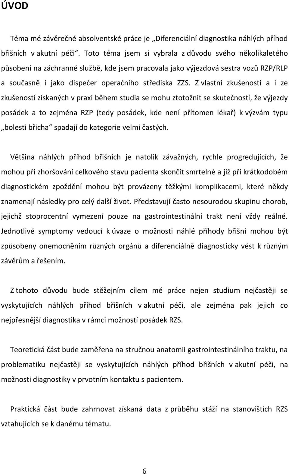 Z vlastní zkušenosti a i ze zkušeností získaných v praxi během studia se mohu ztotožnit se skutečností, že výjezdy posádek a to zejména RZP (tedy posádek, kde není přítomen lékař) k výzvám typu