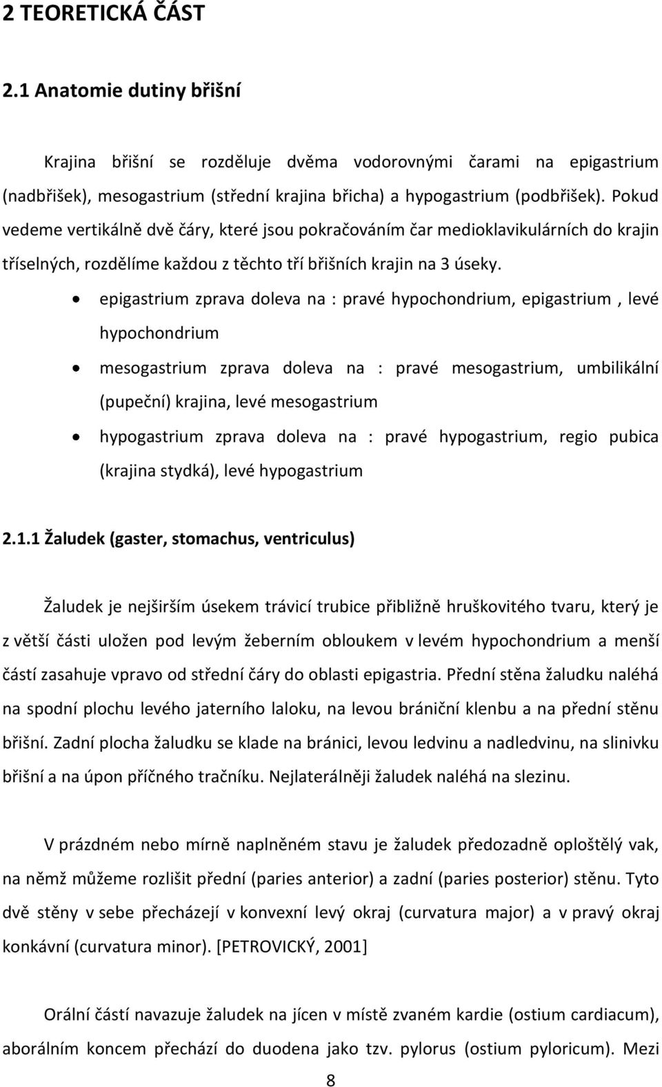 epigastrium zprava doleva na : pravé hypochondrium, epigastrium, levé hypochondrium mesogastrium zprava doleva na : pravé mesogastrium, umbilikální (pupeční) krajina, levé mesogastrium hypogastrium