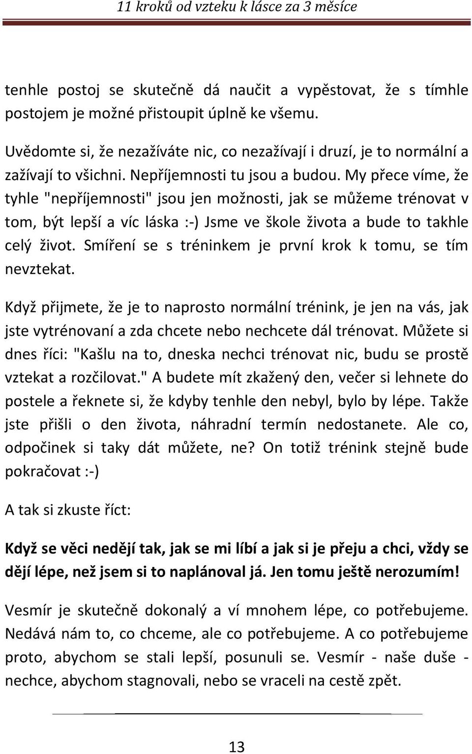 Smíření se s tréninkem je první krok k tomu, se tím nevztekat. Když přijmete, že je to naprosto normální trénink, je jen na vás, jak jste vytrénovaní a zda chcete nebo nechcete dál trénovat.