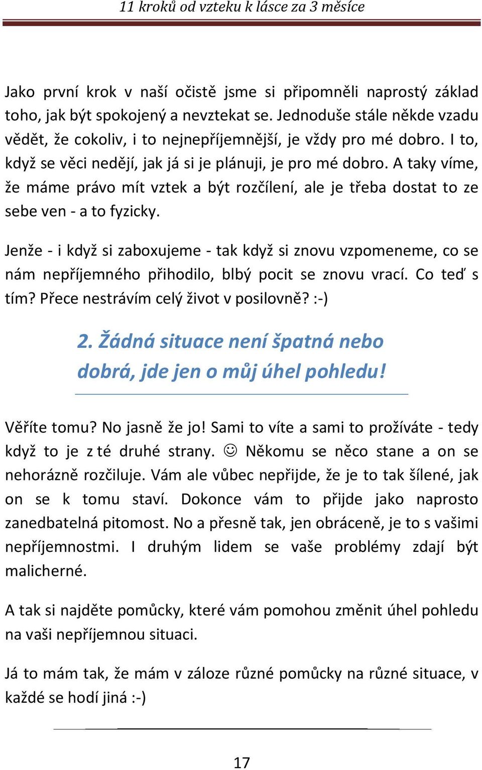 Jenže - i když si zaboxujeme - tak když si znovu vzpomeneme, co se nám nepříjemného přihodilo, blbý pocit se znovu vrací. Co teď s tím? Přece nestrávím celý život v posilovně? :-) 2.