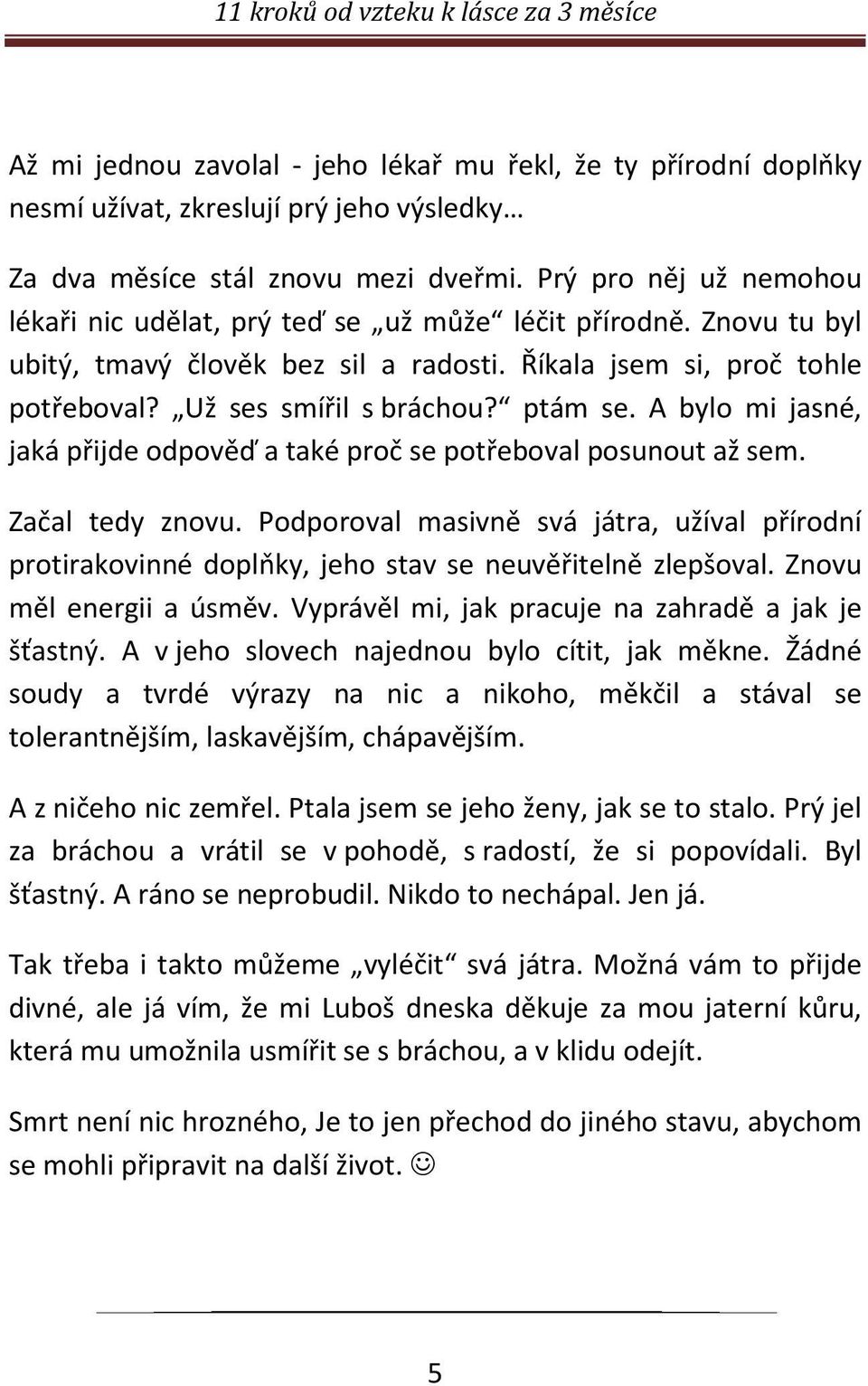 ptám se. A bylo mi jasné, jaká přijde odpověď a také proč se potřeboval posunout až sem. Začal tedy znovu.