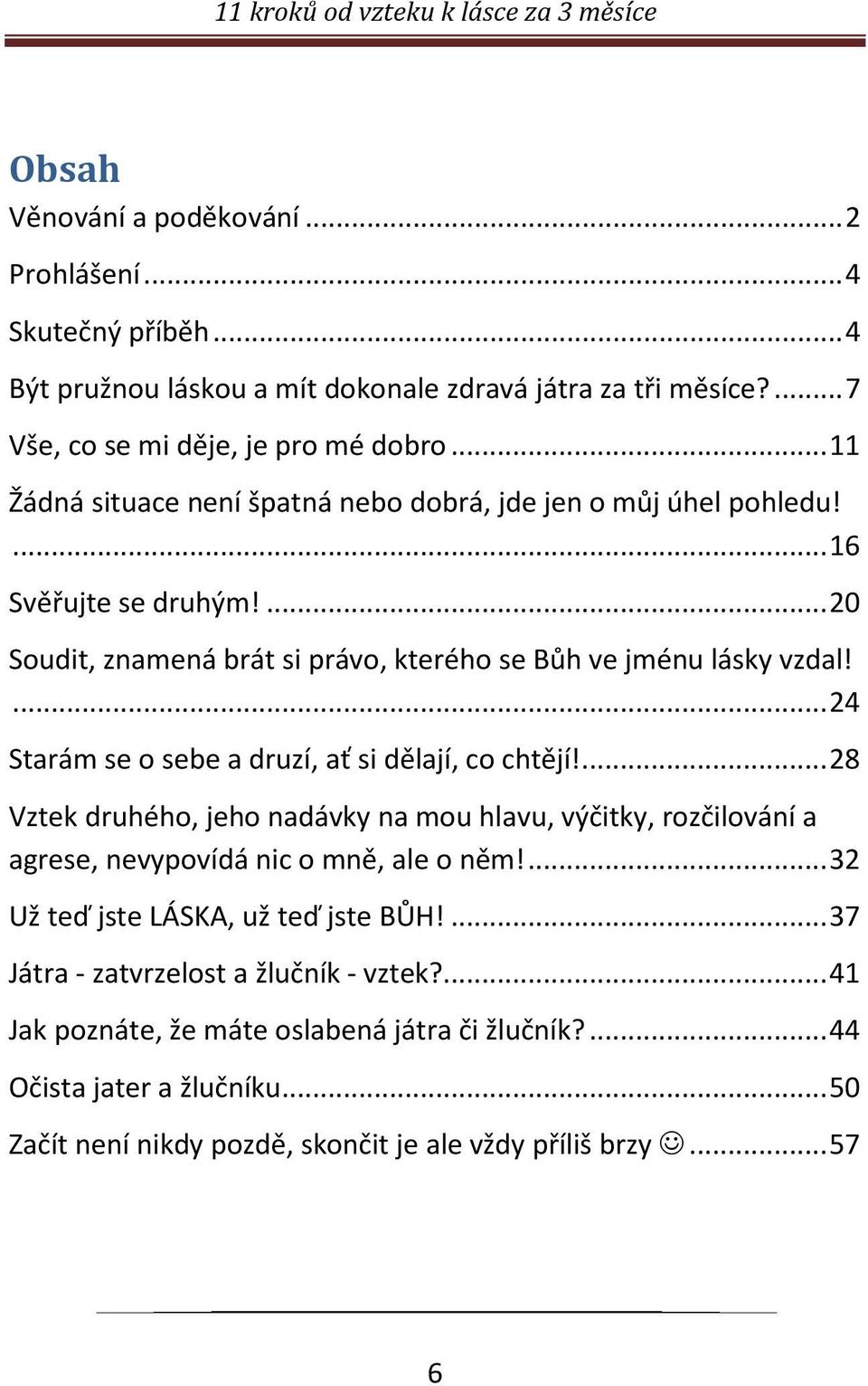 ... 24 Starám se o sebe a druzí, ať si dělají, co chtějí!... 28 Vztek druhého, jeho nadávky na mou hlavu, výčitky, rozčilování a agrese, nevypovídá nic o mně, ale o něm!