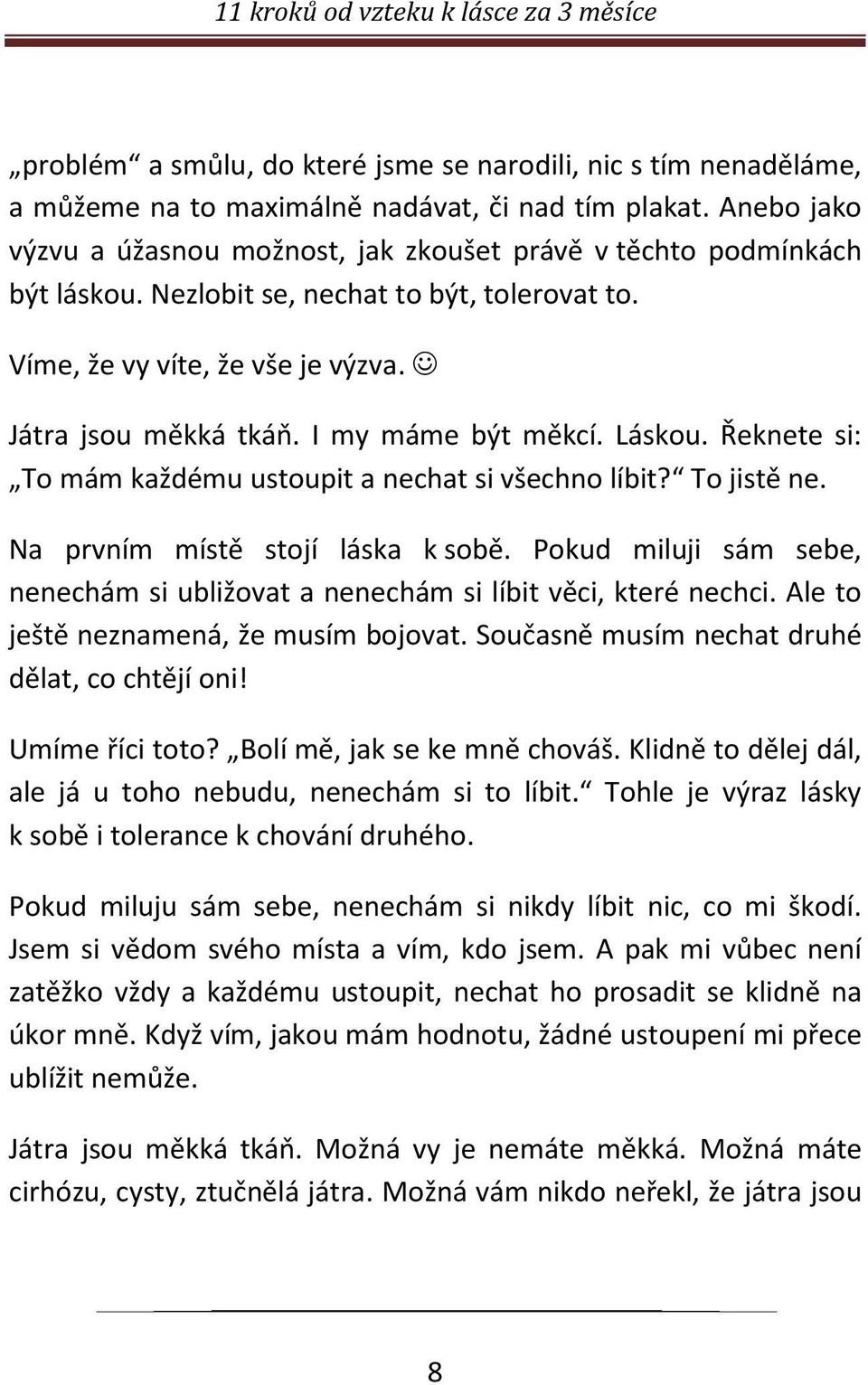 I my máme být měkcí. Láskou. Řeknete si: To mám každému ustoupit a nechat si všechno líbit? To jistě ne. Na prvním místě stojí láska k sobě.