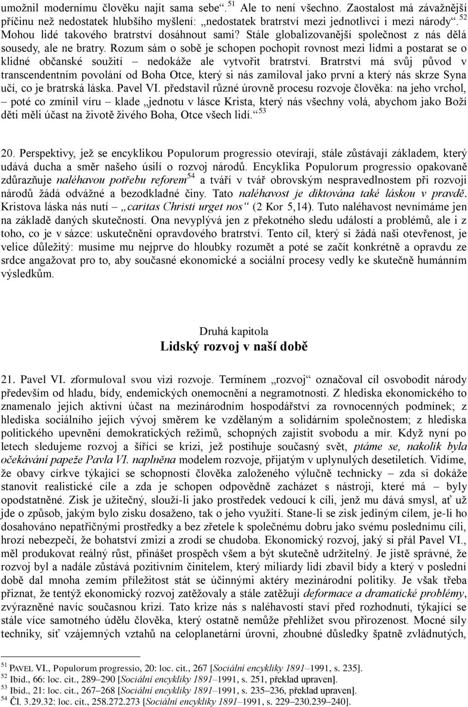 Rozum sám o sobě je schopen pochopit rovnost mezi lidmi a postarat se o klidné občanské soužití nedokáže ale vytvořit bratrství.