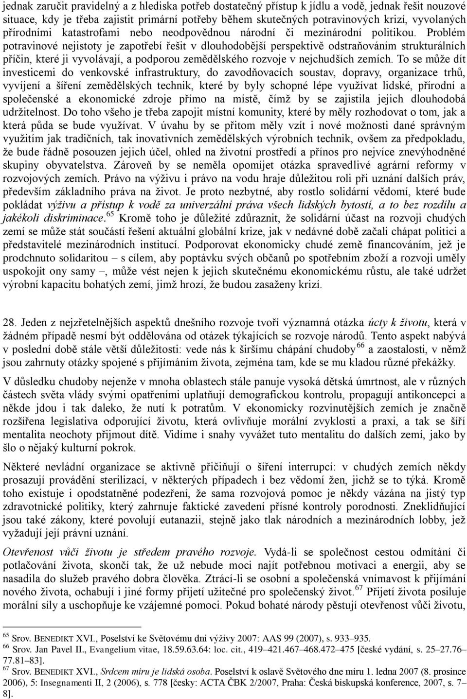 Problém potravinové nejistoty je zapotřebí řešit v dlouhodobější perspektivě odstraňováním strukturálních příčin, které ji vyvolávají, a podporou zemědělského rozvoje v nejchudších zemích.