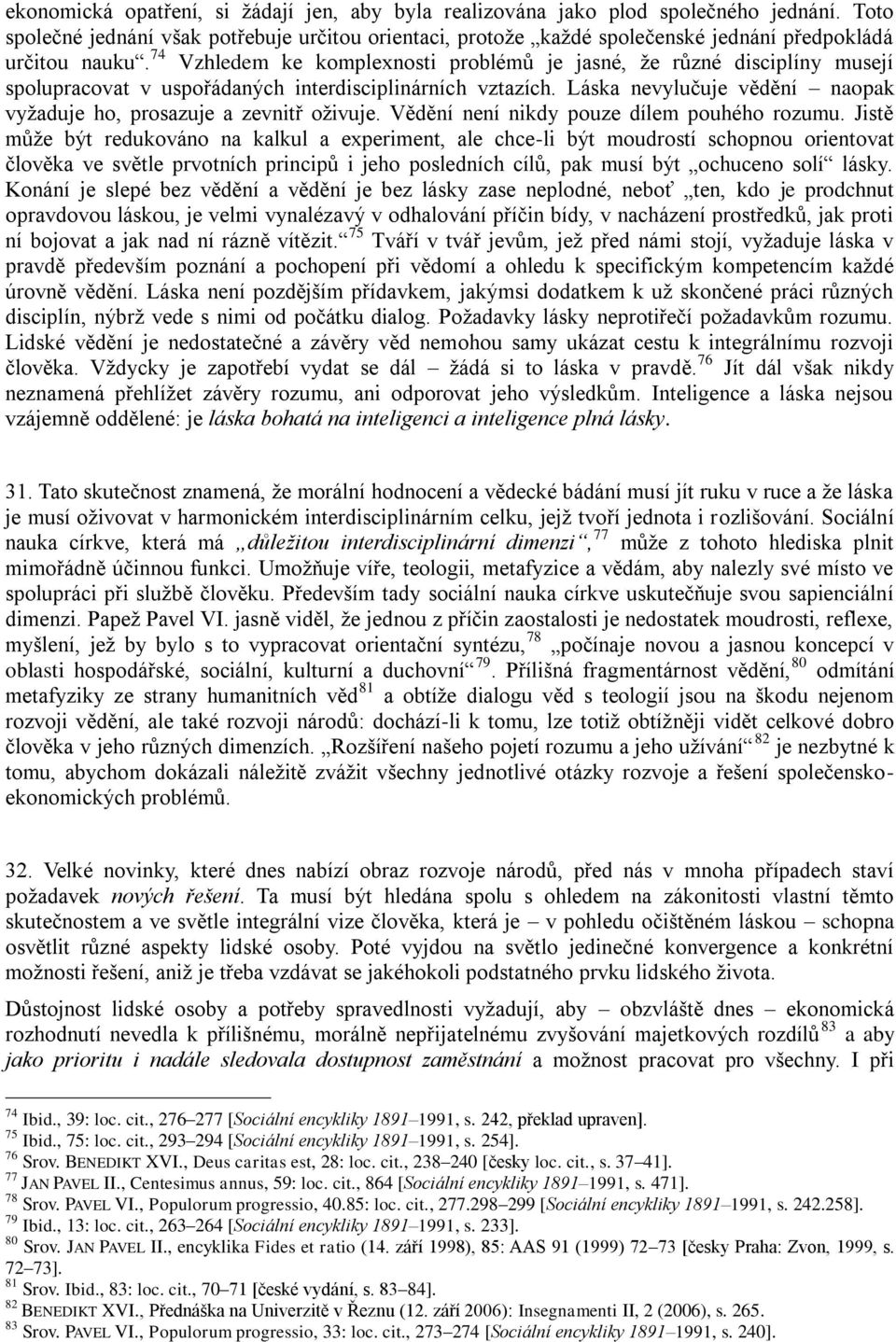 74 Vzhledem ke komplexnosti problémů je jasné, že různé disciplíny musejí spolupracovat v uspořádaných interdisciplinárních vztazích.