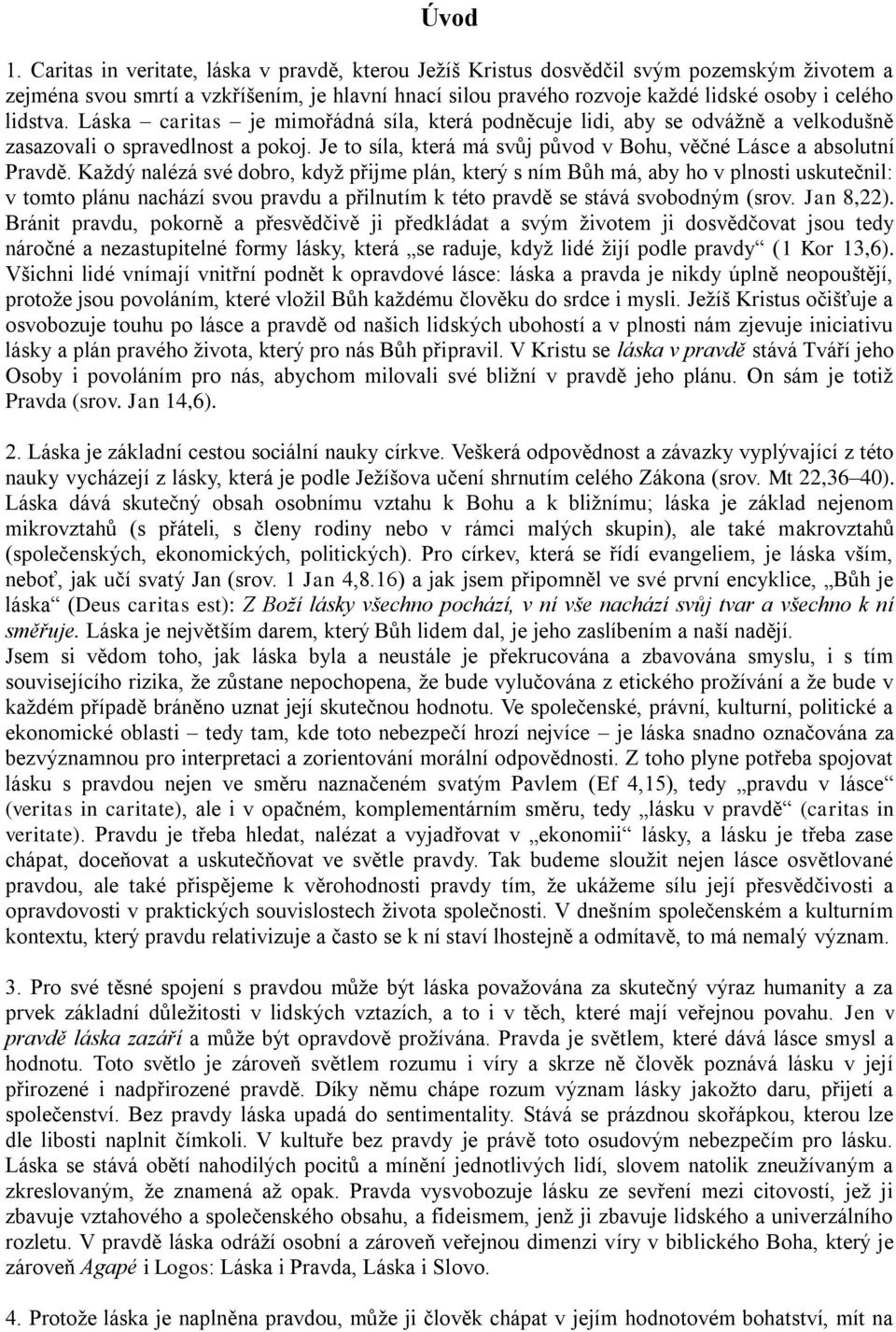 Láska caritas je mimořádná síla, která podněcuje lidi, aby se odvážně a velkodušně zasazovali o spravedlnost a pokoj. Je to síla, která má svůj původ v Bohu, věčné Lásce a absolutní Pravdě.