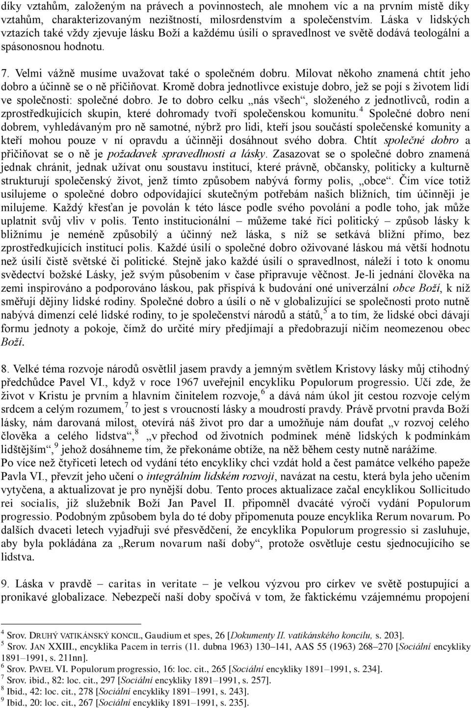 Milovat někoho znamená chtít jeho dobro a účinně se o ně přičiňovat. Kromě dobra jednotlivce existuje dobro, jež se pojí s životem lidí ve společnosti: společné dobro.