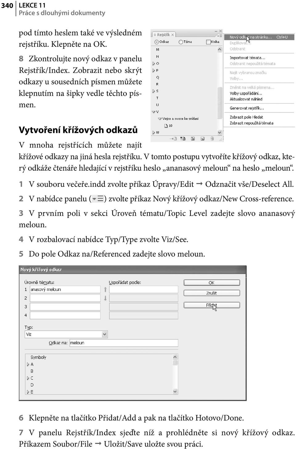 V tomto postupu vytvoříte křížový odkaz, který odkáže čtenáře hledající v rejstříku heslo ananasový meloun na heslo meloun. 1 V souboru večeře.indd zvolte příkaz Úpravy/Edit Odznačit vše/deselect All.