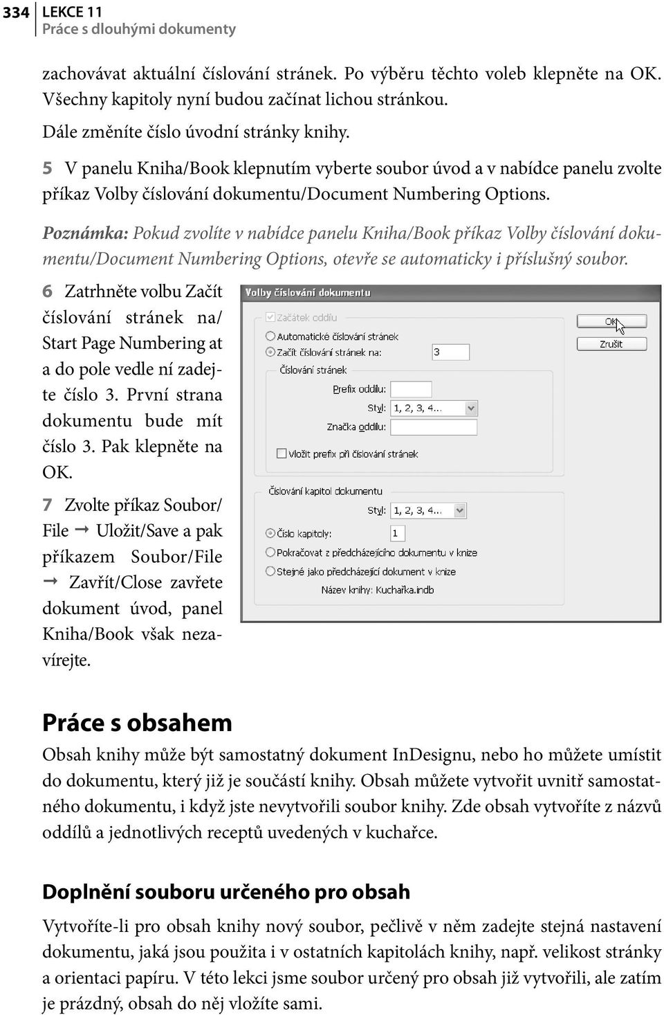 Poznámka: Pokud zvolíte v nabídce panelu Kniha/Book příkaz Volby číslování dokumentu/document Numbering Options, otevře se automaticky i příslušný soubor.