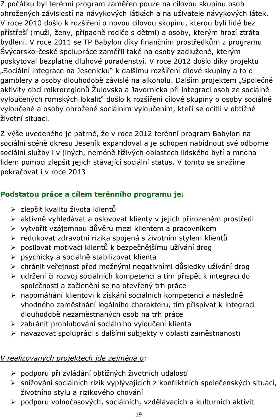 V roce 2011 se TP Babylon díky finančním prostředkům z programu Švýcarsko-české spolupráce zaměřil také na osoby zadlužené, kterým poskytoval bezplatně dluhové poradenství.