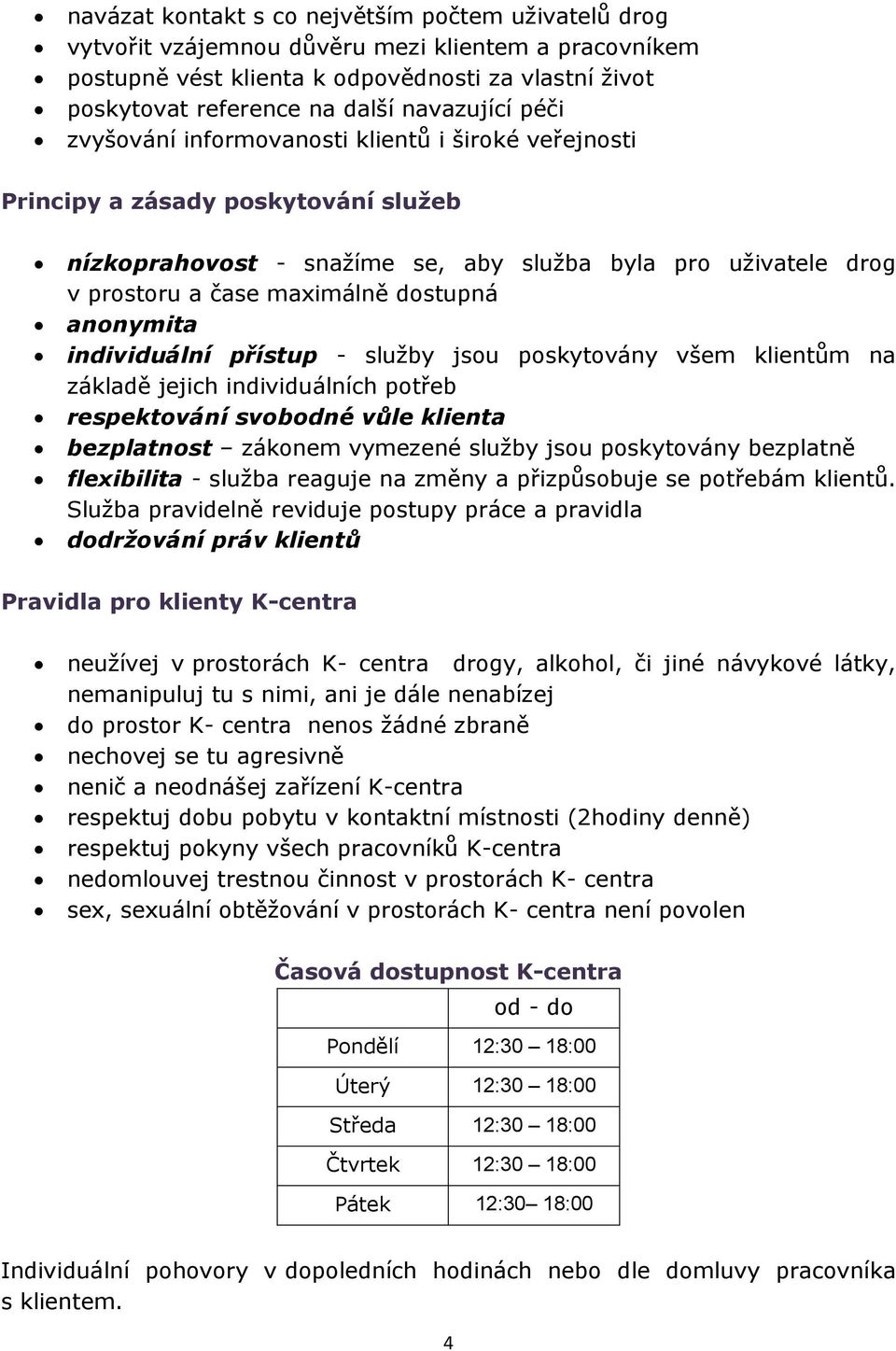 dostupná anonymita individuální přístup - služby jsou poskytovány všem klientům na základě jejich individuálních potřeb respektování svobodné vůle klienta bezplatnost zákonem vymezené služby jsou