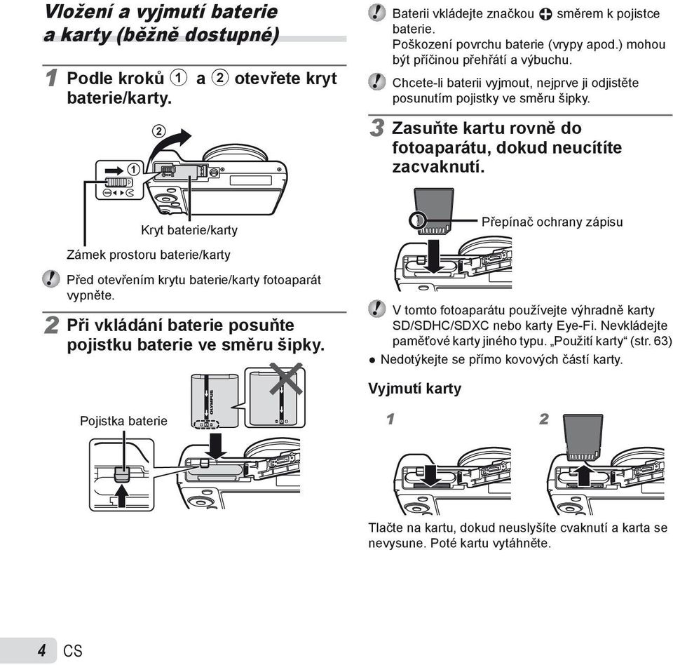 Kryt baterie/karty Přepínač ochrany zápisu Zámek prostoru baterie/karty Před otevřením krytu baterie/karty fotoaparát vypněte. 2 Při vkládání baterie posuňte pojistku baterie ve směru šipky.