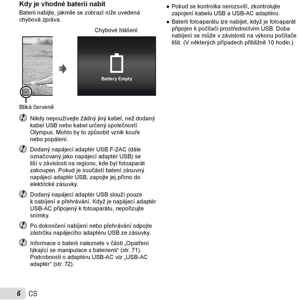 ) Battery Empty Bliká červeně Nikdy nepoužívejte žádný jiný kabel, než dodaný kabel USB nebo kabel určený společností Olympus. Mohlo by to způsobit vznik kouře nebo popálení.