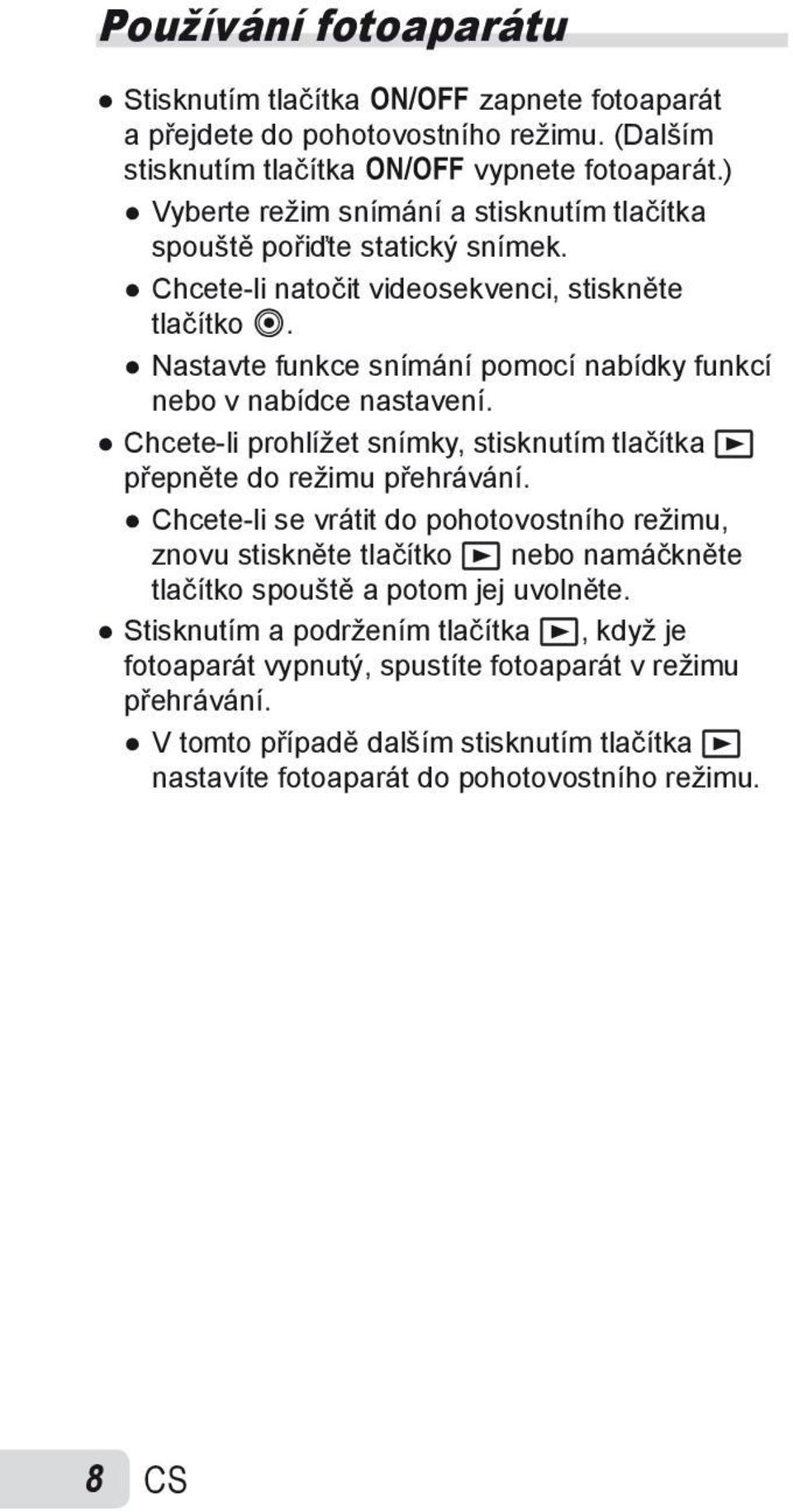 Nastavte funkce snímání pomocí nabídky funkcí nebo v nabídce nastavení. Chcete-li prohlížet snímky, stisknutím tlačítka q přepněte do režimu přehrávání.