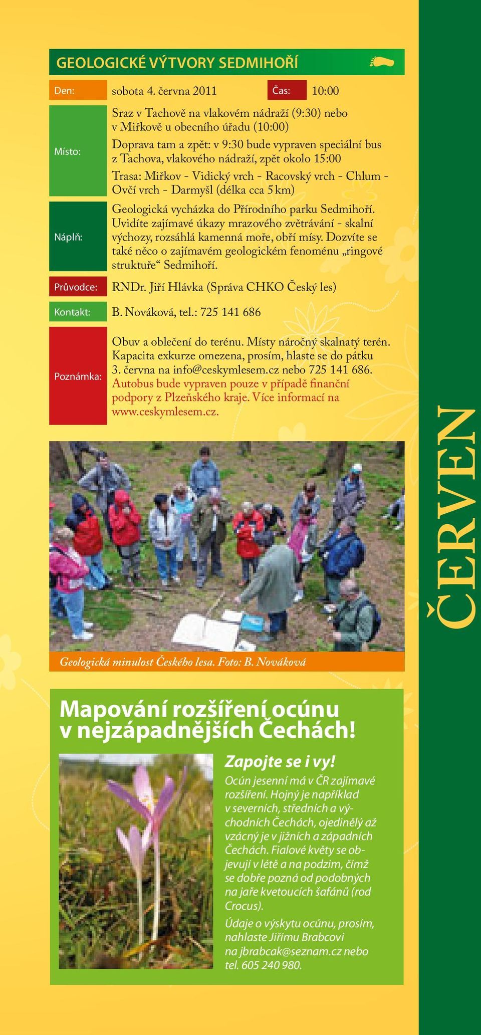 zpět okolo 15:00 Trasa: Miřkov - Vidický vrch - Racovský vrch - Chlum - Ovčí vrch - Darmyšl (délka cca 5 km) Geologická vycházka do Přírodního parku Sedmihoří.