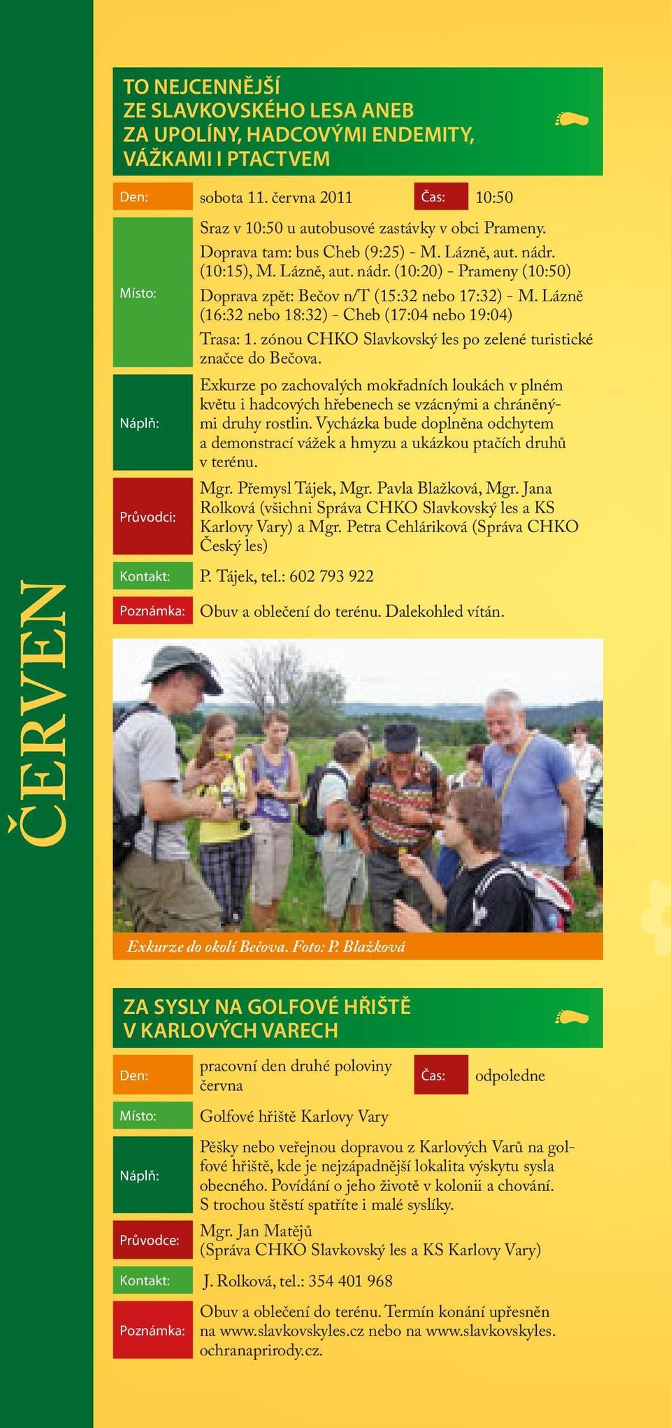 Lázně (16:32 nebo 18:32) - Cheb (17:04 nebo 19:04) Trasa: 1. zónou CHKO Slavkovský les po zelené turistické značce do Bečova.