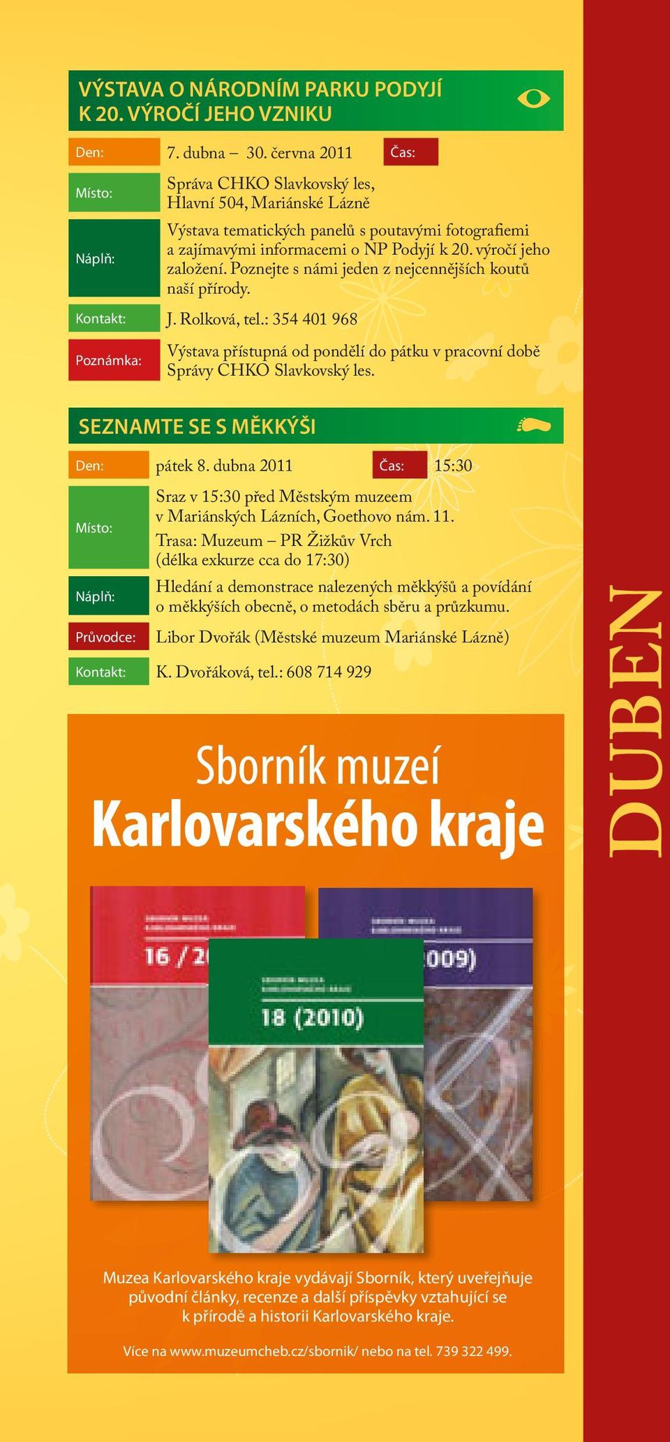 Poznejte s námi jeden z nejcennějších koutů naší přírody. Kontakt: J. Rolková, tel.: 354 401 968 Výstava přístupná od pondělí do pátku v pracovní době Správy CHKO Slavkovský les.