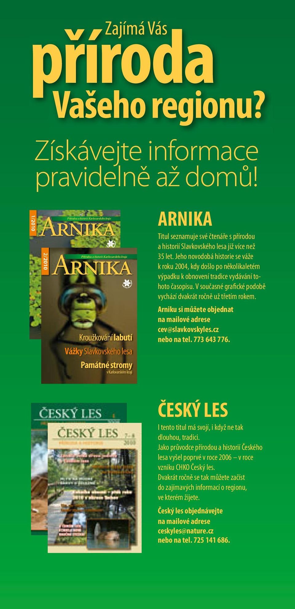 Kroužkování labutí Vážky Slavkovského lesa Památné stromy v Karlovarském kraji ARNIKA Titul seznamuje své čtenáře s přírodou a historií Slavkovského lesa již více než 35 let.