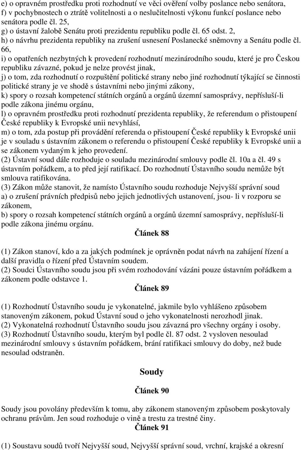 66, i) o opatřeních nezbytných k provedení rozhodnutí mezinárodního soudu, které je pro Českou republiku závazné, pokud je nelze provést jinak, j) o tom, zda rozhodnutí o rozpuštění politické strany
