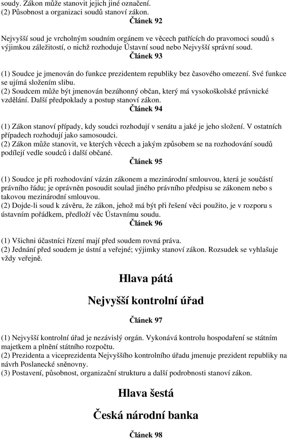 Článek 93 (1) Soudce je jmenován do funkce prezidentem republiky bez časového omezení. Své funkce se ujímá složením slibu.