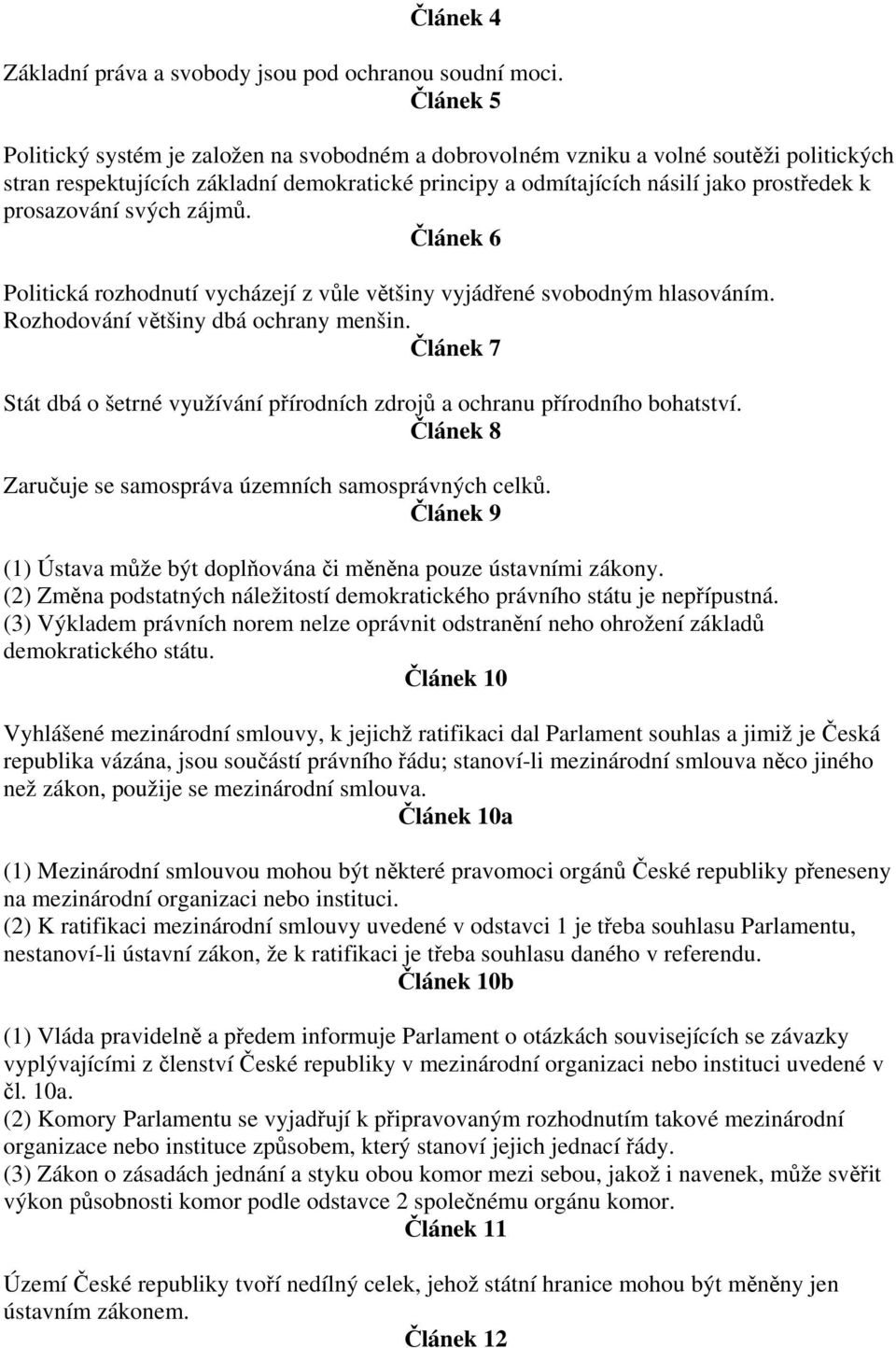 prosazování svých zájmů. Článek 6 Politická rozhodnutí vycházejí z vůle většiny vyjádřené svobodným hlasováním. Rozhodování většiny dbá ochrany menšin.