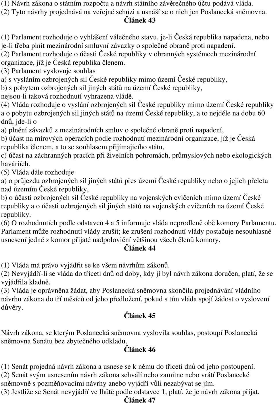 (2) Parlament rozhoduje o účasti České republiky v obranných systémech mezinárodní organizace, jíž je Česká republika členem.