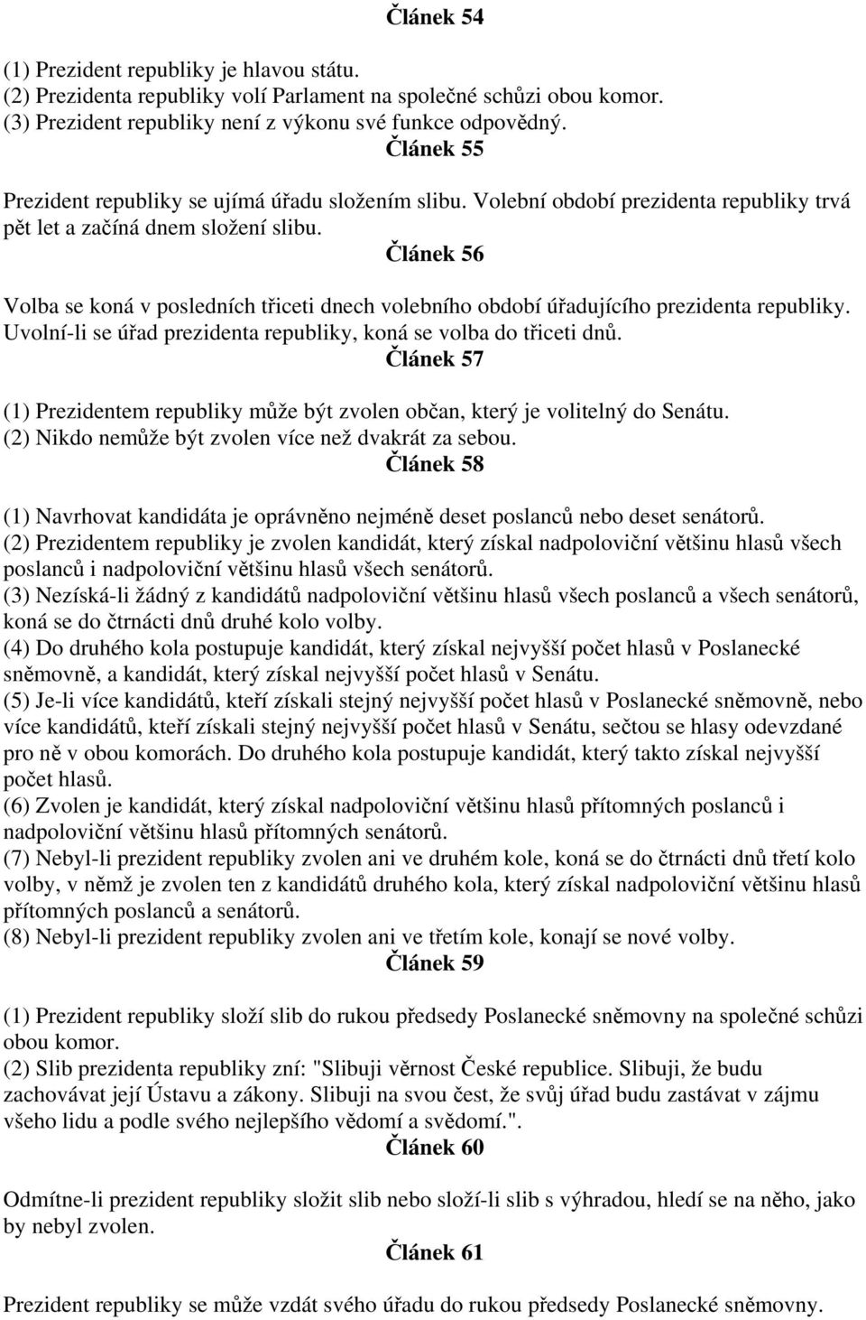 Článek 56 Volba se koná v posledních třiceti dnech volebního období úřadujícího prezidenta republiky. Uvolní-li se úřad prezidenta republiky, koná se volba do třiceti dnů.