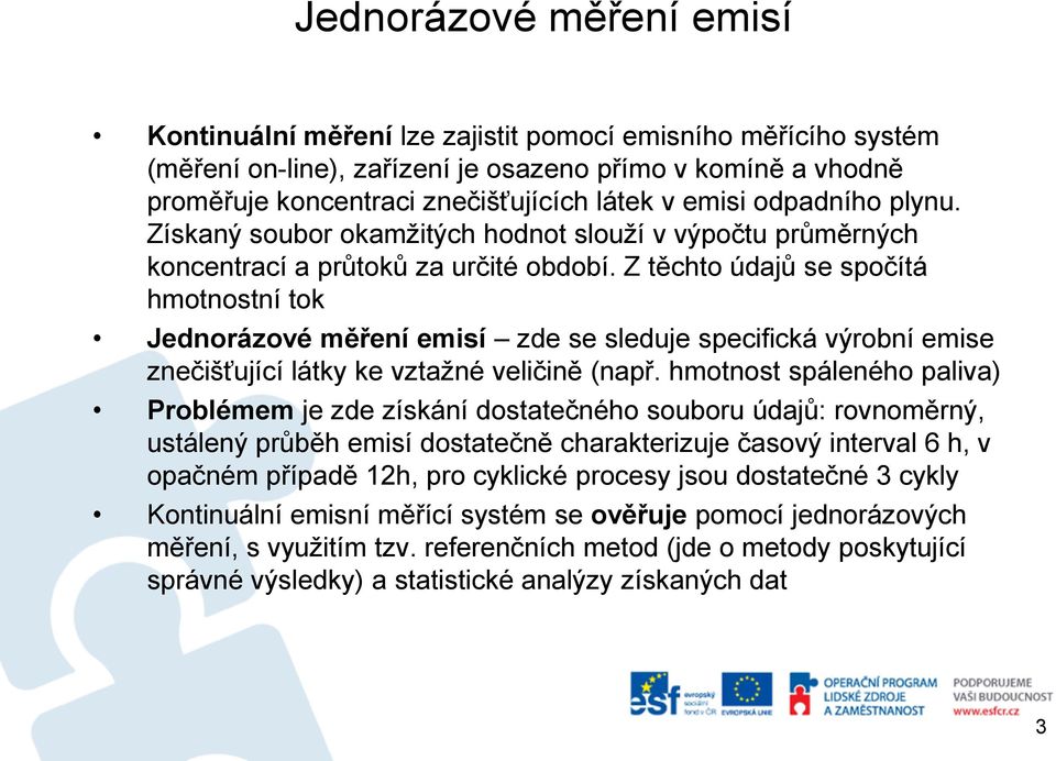 Z těchto údajů se spočítá hmotnostní tok Jednorázové měření emisí zde se sleduje specifická výrobní emise znečišťující látky ke vztažné veličině (např.