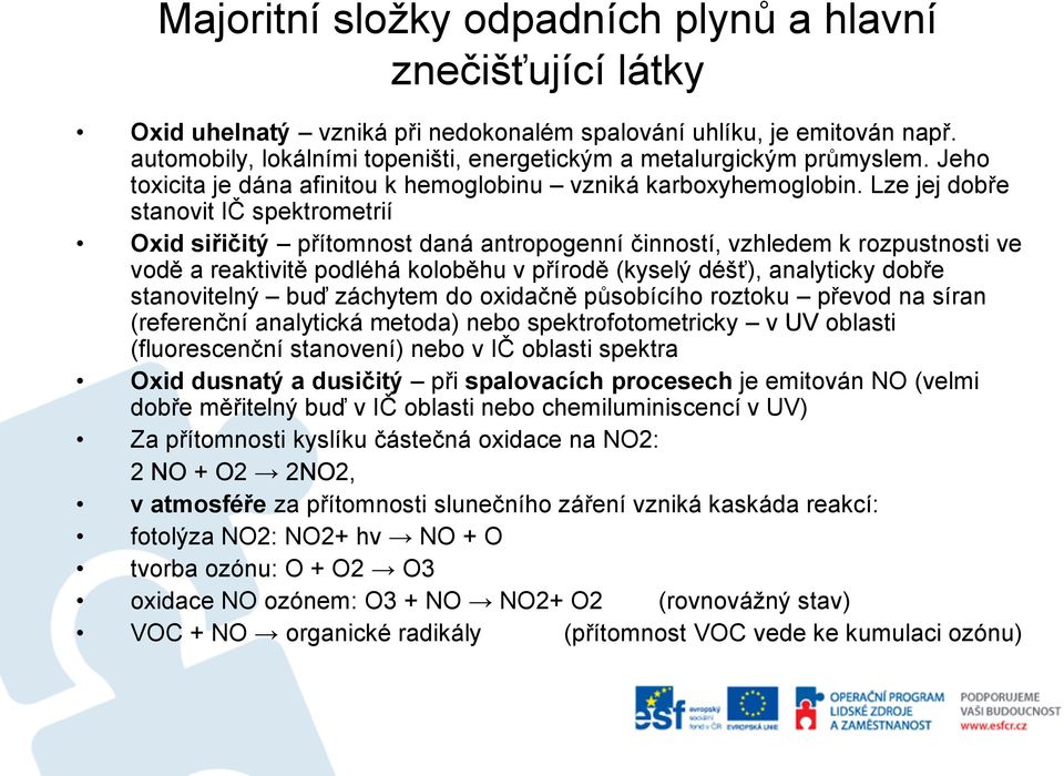 Lze jej dobře stanovit IČ spektrometrií Oxid siřičitý přítomnost daná antropogenní činností, vzhledem k rozpustnosti ve vodě a reaktivitě podléhá koloběhu v přírodě (kyselý déšť), analyticky dobře