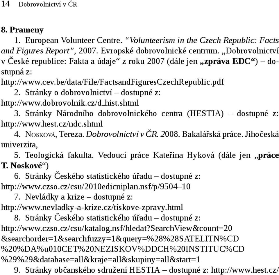 Stránky o dobrovolnictví dostupné z: http://www.dobrovolnik.cz/d hist.shtml 3. Stránky Národního dobrovolnického centra (HESTIA) dostupné z: http://www.hest.cz/ndc.shtml 4. NOSKOVÁ, Tereza.