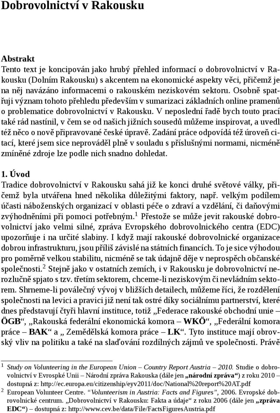 V neposlední řadě bych touto prací také rád nastínil, v čem se od našich jižních sousedů můžeme inspirovat, a uvedl též něco o nově připravované české úpravě.