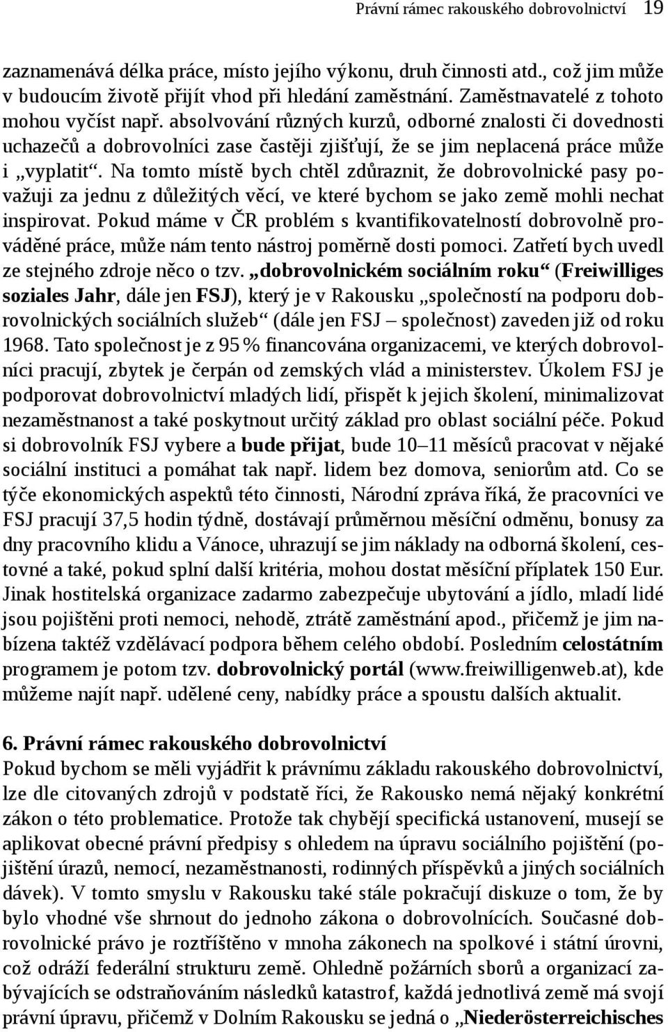 Na tomto místě bych chtěl zdůraznit, že dobrovolnické pasy považuji za jednu z důležitých věcí, ve které bychom se jako země mohli nechat inspirovat.