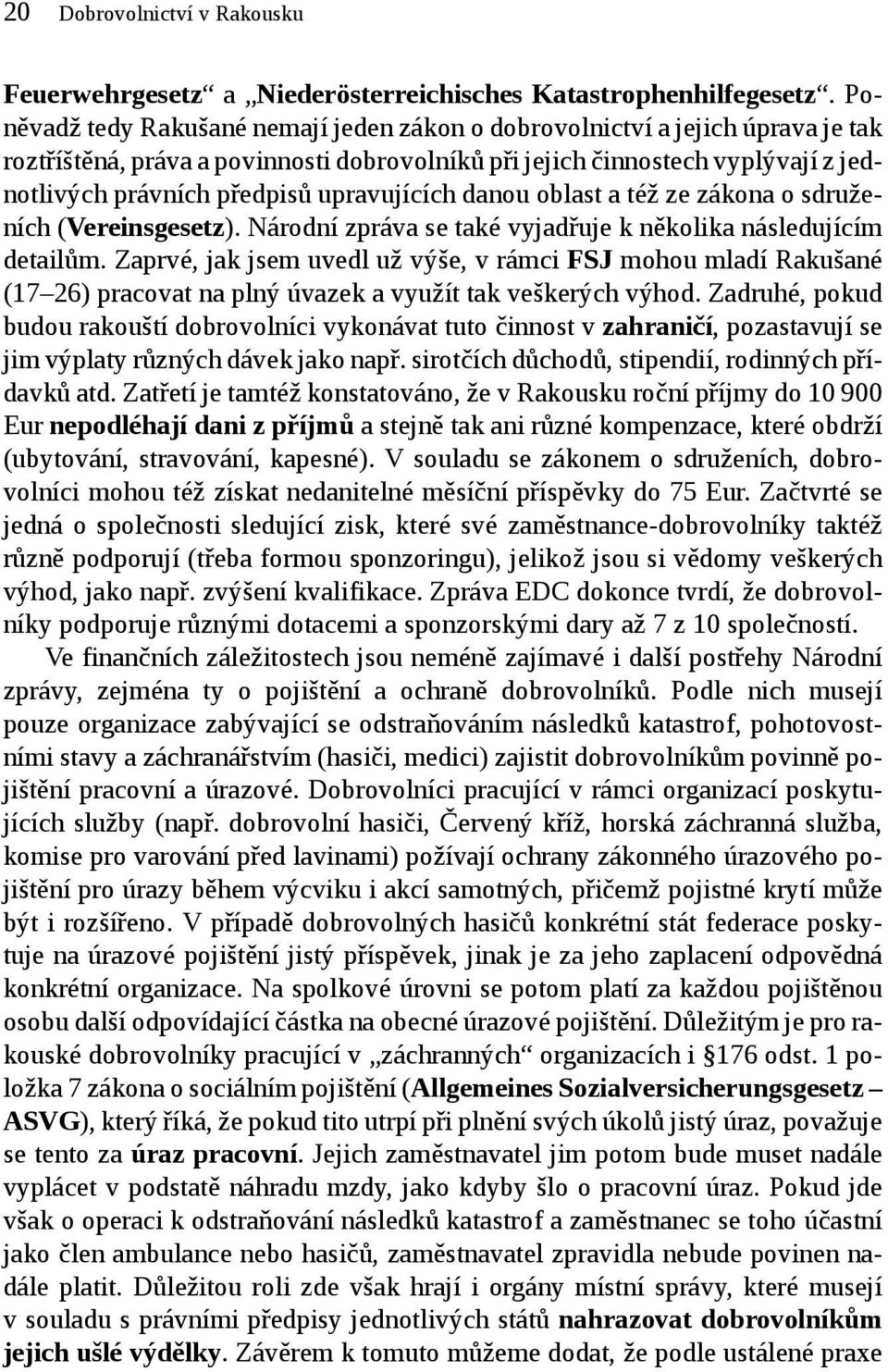 upravujících danou oblast a též ze zákona o sdruženích (Vereinsgesetz). Národní zpráva se také vyjadřuje k několika následujícím detailům.