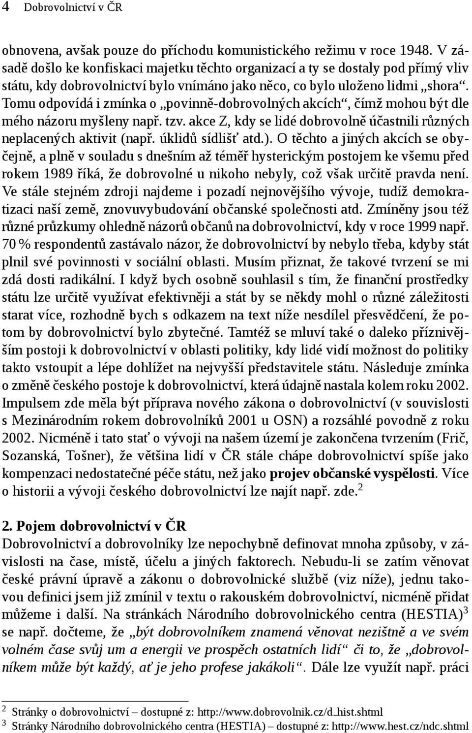 Tomu odpovídá i zmínka o povinně-dobrovolných akcích, čímž mohou být dle mého názoru myšleny např. tzv. akce Z, kdy se lidé dobrovolně účastnili různých neplacených aktivit (např. úklidů sídlišť atd.