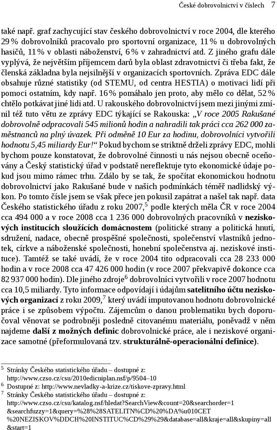 atd. Z jiného grafu dále vyplývá, že největším příjemcem darů byla oblast zdravotnictví či třeba fakt, že členská základna byla nejsilnější v organizacích sportovních.