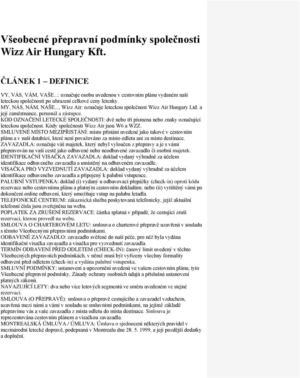 a její zaměstnance, personál a zástupce. KÓD OZNAČENÍ LETECKÉ SPOLEČNOSTI: dvě nebo tři písmena nebo znaky označující leteckou společnost. Kódy společnosti Wizz Air jsou W6 a WZZ.