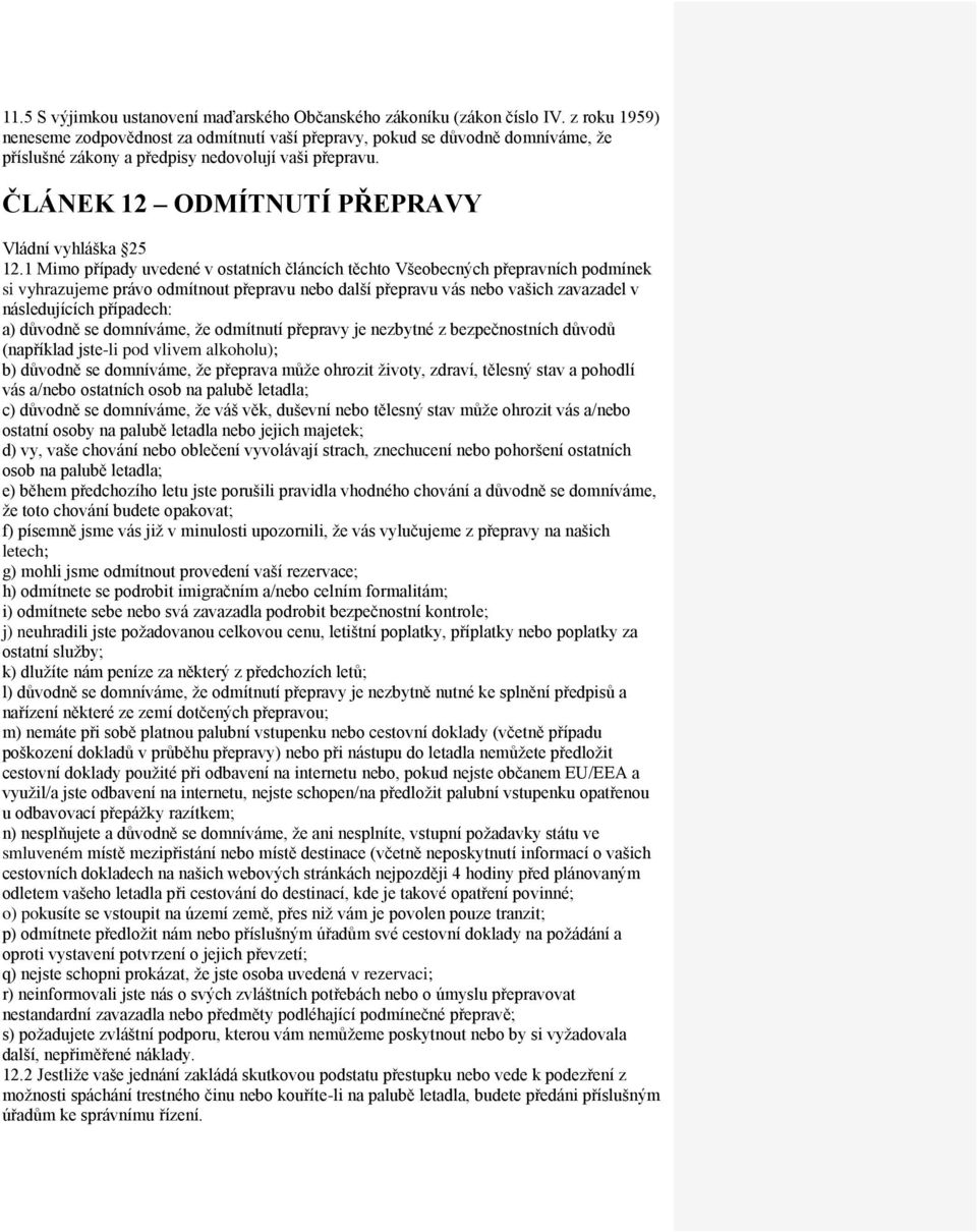 1 Mimo případy uvedené v ostatních článcích těchto Všeobecných přepravních podmínek si vyhrazujeme právo odmítnout přepravu nebo další přepravu vás nebo vašich zavazadel v následujících případech: a)