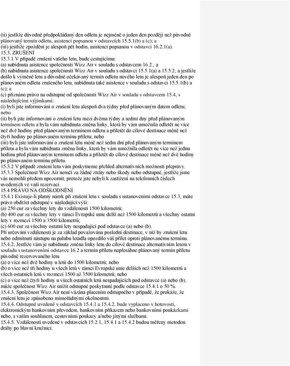 ZRUŠENÍ 15.3.1 V případě zrušení vašeho letu, bude cestujícímu: (a) nabídnuta asistence společnosti Wizz Air v souladu s odstavcem 16.2.