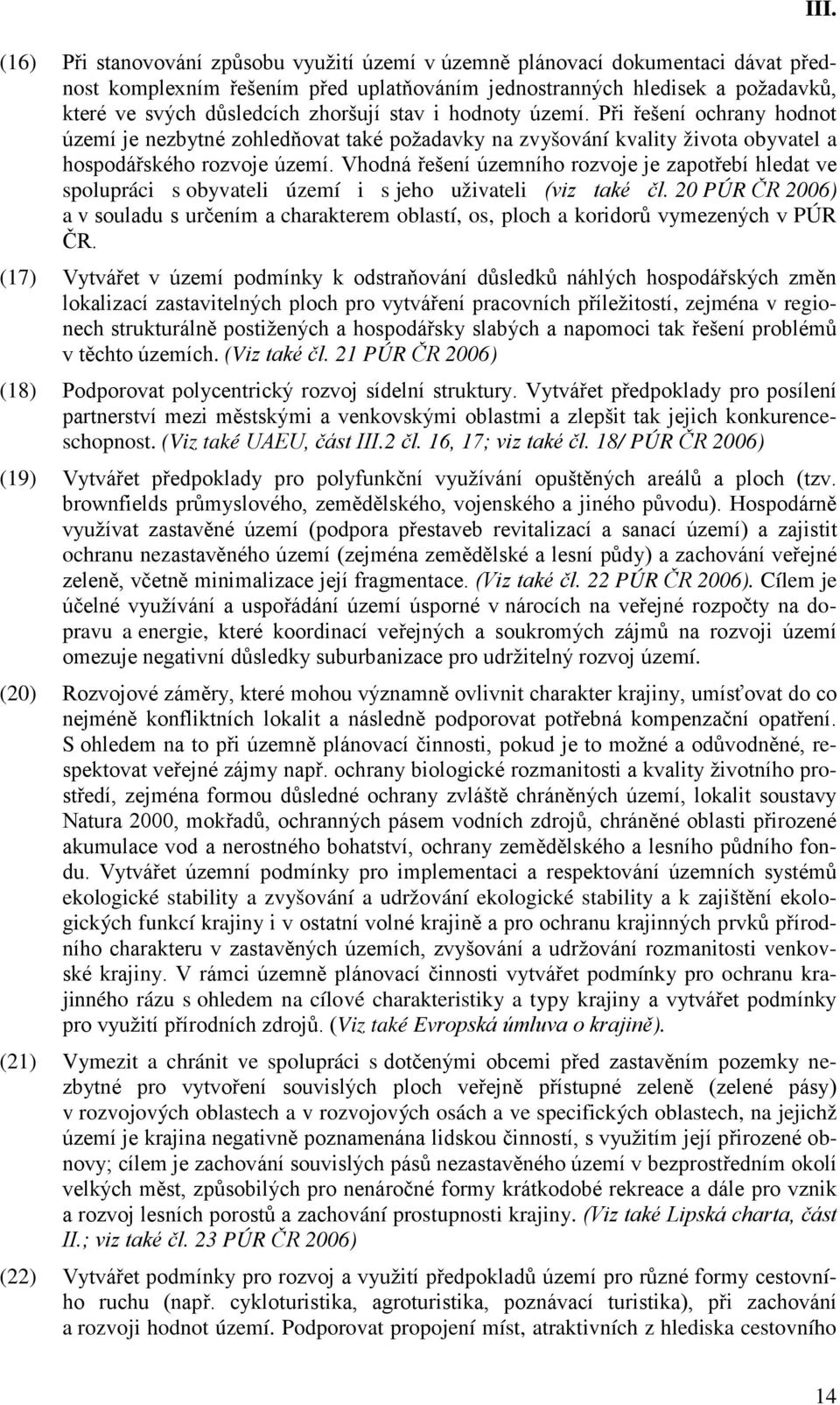 Vhodná řešení územního rozvoje je zapotřebí hledat ve spolupráci s obyvateli území i s jeho uživateli (viz také čl.